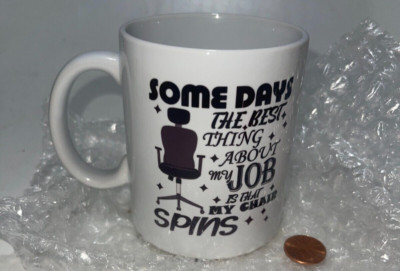 ''Some Days The Best Thing About My Job Is The Chair Spins'' White Coffee Mug Cup