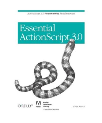 Essential ActionScript 3.0: ActionScript 3.0 Programming Fundamentals, Colin Moo