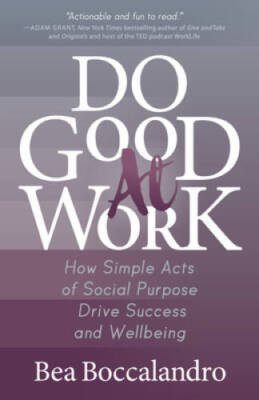 Do Good At Work: How Simple Acts of Social Purpose Drive Success and We - GOOD