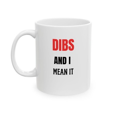 DIBS AND I MEAN IT, Funny Humor Coffee Mug Everyday Gift