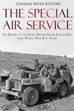 The Special Air Service: The History of the Secret British Special Forces Unit