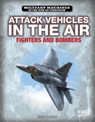 Attack Vehicles in the Air : Fighters and Bombers Craig Boutland