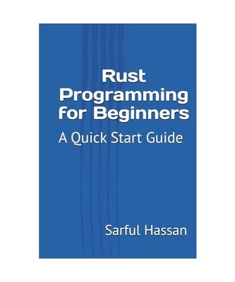 Rust Programming for Beginners: A Quick Start Guide with Syntax, Examples, and P