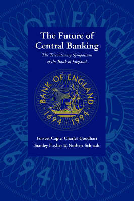 The Future of Central Banking The Tercentenary Symposium of the Bank of England
