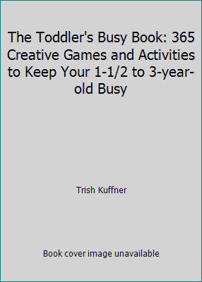 The Toddler's Busy Book: 365 Creative Games and Activities to Keep Your 1-1/2...