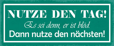 Blechschild 27x10 Nutze Den Tag Es sei denn er ist Blöd Dann den Nächsten Motiva