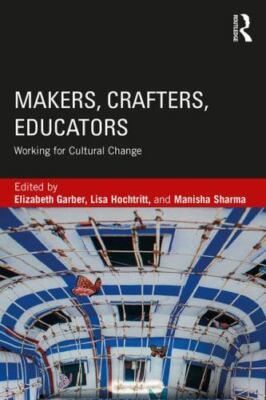 Makers, Crafters, Educators : Working for Cultural Change, Paperback by Garbe...