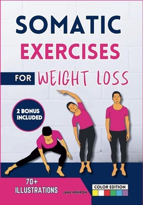 Somatic Exercises for Weight Loss: A Complete Workout Guide For Beginners To