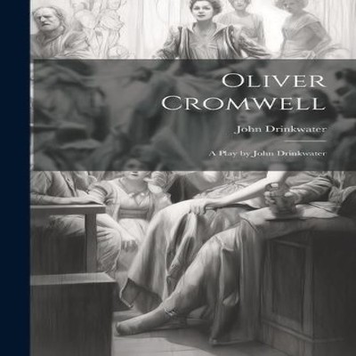 Oliver Cromwell A Play by John Drinkwater John Drinkwater Hardcov
