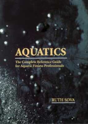 AQUATICS: The Complete Reference Guide for Aquatic Fitness Professionals (Sova)