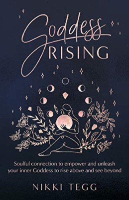 Goddess Rising: Soulful connection to empower and unlea -  NEW Nikki Tegg 2020