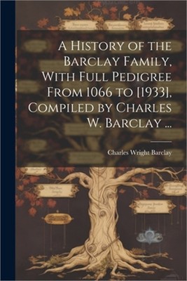 A History of the Barclay Family, With Full Pedigree From 1066 to [1933], Compile