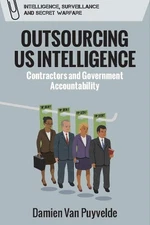 Outsourcing US Intelligence: Contractors and Government Accountability by Damien