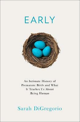 Early: An Intimate History of Premature Birth and What It Teaches Us About Being