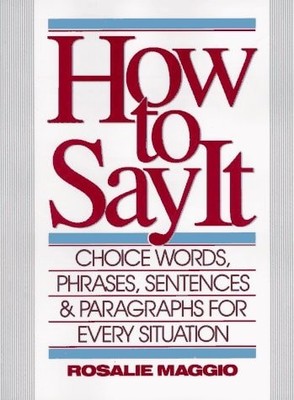 How to Say It: Choice Words, Phrases, Sentences, and Paragraphs for Every Situat