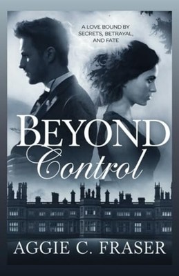 Beyond Control A Love Bound by Secrets, Betrayal, and F -  NEW AGGIE. C. FRASE 2
