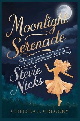 Moonlight Serenade: The Enchanting Life Of Stevie Nicks by Chelsea J. Gregory Pa