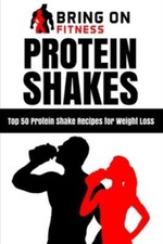 Protein Shakes: Top 50 Protein Shake Recipes For Weight Loss