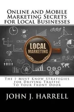 Online and Mobile Marketing Secrets for Local Businesses: The 7 Must Know Strate