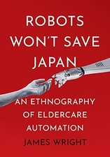 Robots Wont Save Japan: An Ethnography of Eldercare Automation (The Cult - GOOD
