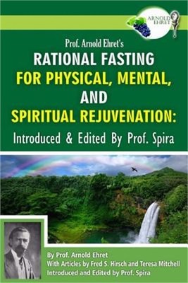 Prof. Arnold Ehret's Rational Fasting for Physical, Mental and Spiritual Rejuven