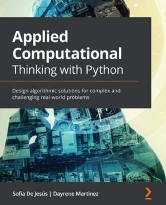 Applied Computational Thinking with Python: Design algorithmic solutions for
