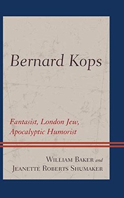 BERNARD KOPS: FANTASIST, LONDON JEW, APOCALYPTIC HUMORIST By William Baker VG