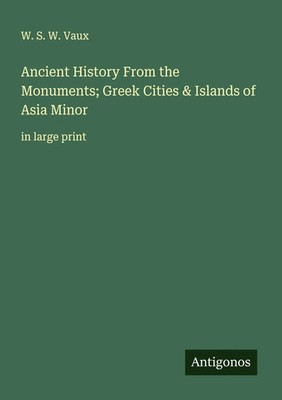 W. S. W. Vaux | Ancient History From the Monuments; Greek Cities & Islands of...