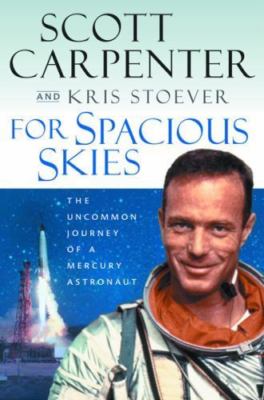 For Spacious Skies : The Uncommon Journey of a Mercury Astronaut by Scott...