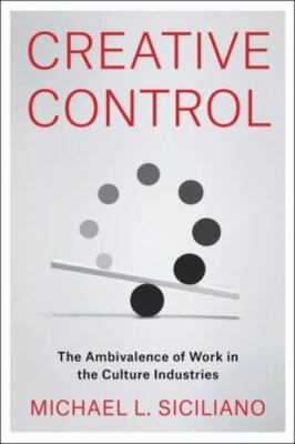 Creative Control : The Ambivalence of Work in the Culture Industries, Hardcov...