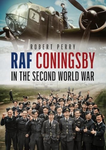 Raf Coningsby In The Second World War by Robert Perry HARDBACK 9781781559185