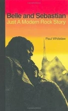 Belle and Sebastian: Just a Modern Rock Story by Paul Whitelaw