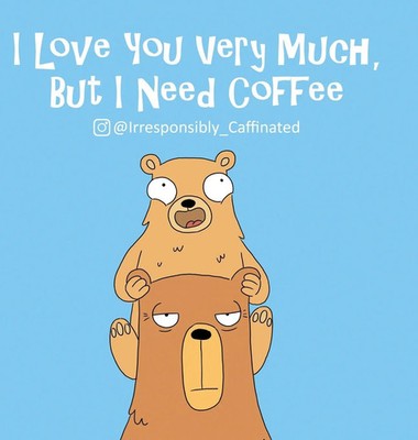 *Irresponsibly_Caffeinated | I Love You Very Much, But I Need Coffee | Buch