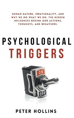 Psychological Triggers: Human Nature, Irrationality, and Why We Do What We Do. T