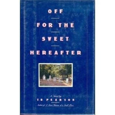 Off for the Sweet Hereafter Hardcover T. R. Pearson