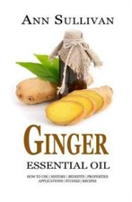 Ginger Essential Oil: Benefits, Properties, Applications, Studies Recipes