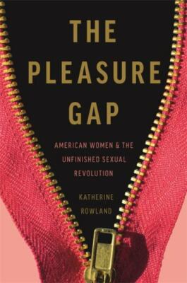 The Pleasure Gap: American Women and the Unfinished Sexual Revolution by 