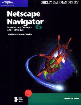 Netscape Navigator 6: Introductory Concepts and Techniques (Shelly Cashman S...