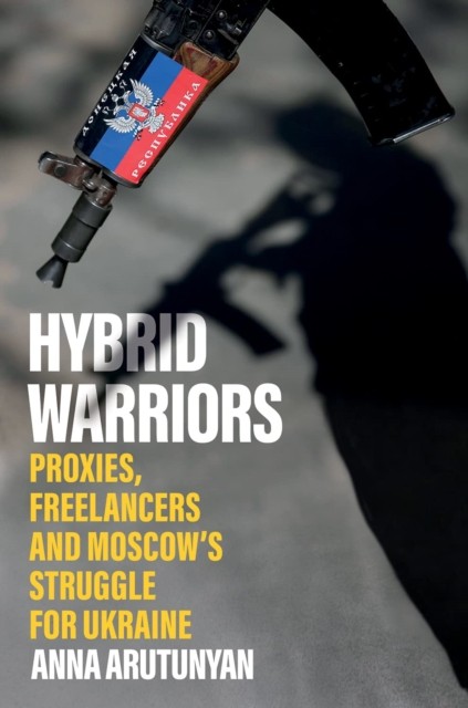Hybrid Warriors: Proxies, Freelancers and Moscow's Struggle for Ukraine - Image 5