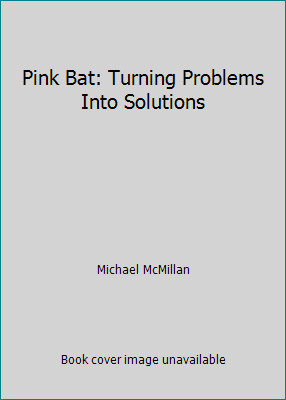 Pink Bat: Turning Problems Into Solutions by Michael McMillan