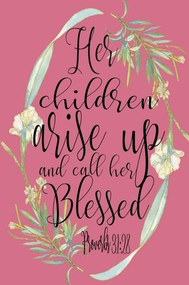 Her Children Arise Up And Call Her Blessed - Proverbs 31:28: 6x9 Blank Lined Jou