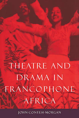 Theatre and Drama in Francophone Africa A Critical Introduction Conteh-Morgan