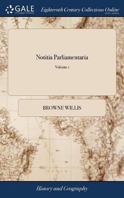 Notitia Parliamentaria: Or, an History of the Counties, Cities, and Boroughs in