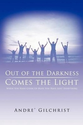 Out of the Darkness Comes the Light: When You Have Given Up Hope You Have Lost E