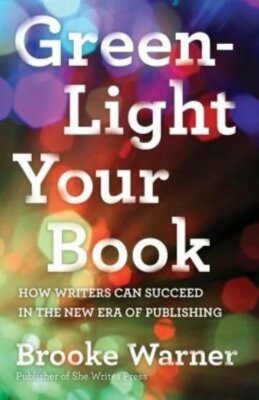 Green-Light Your Book : How Writers Can Succeed by Brooke Warner ARC Paperback