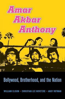 Amar Akbar Anthony: Bollywood, Brotherhood, and the Nation by William Elison (En