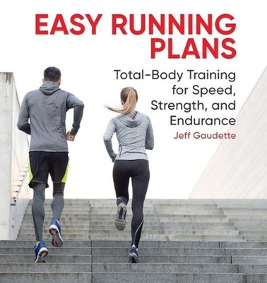 Easy Running Plans: Total-Body Training for Speed, Strength, and Endurance by Je