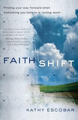 Faith Shift: Finding Your Way Forward..., Kathy Escobar