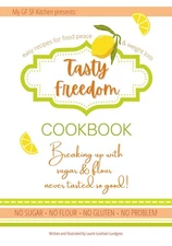 Tasty Freedom Cookbook: Breaking Up with Sugar & Flour Never Tasted So Good!...