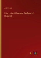 Anonymous | Price List And Illustrated Catalogue Of Hardware | Taschenbuch